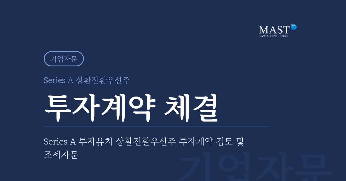 Series A 상환전환우선주 투자계약 검토 및 조세자문 - 법무법인 마스트 업무사례